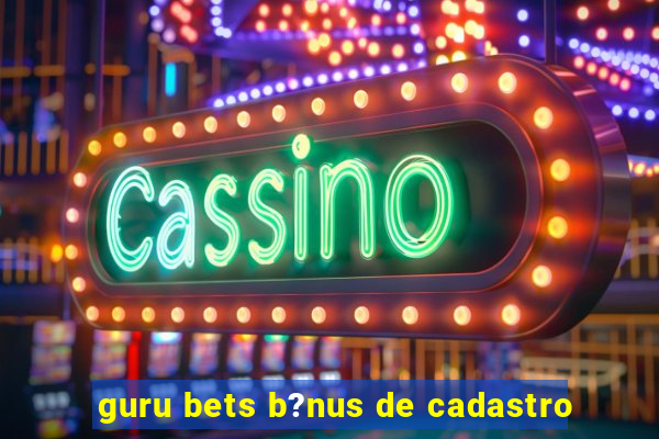 guru bets b?nus de cadastro