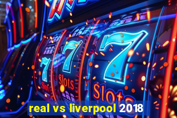 real vs liverpool 2018