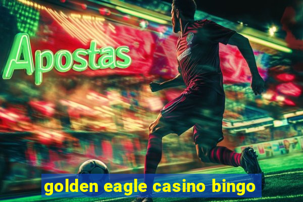 golden eagle casino bingo