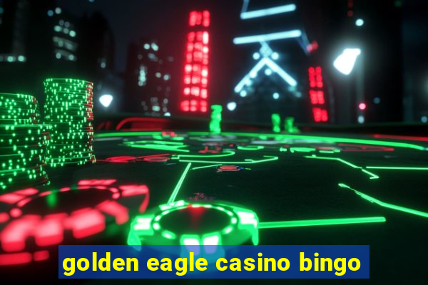 golden eagle casino bingo