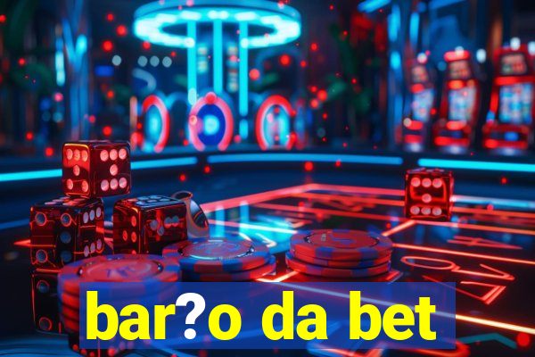 bar?o da bet