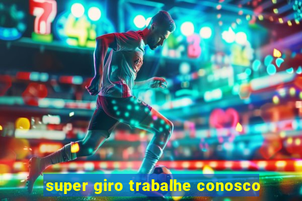 super giro trabalhe conosco