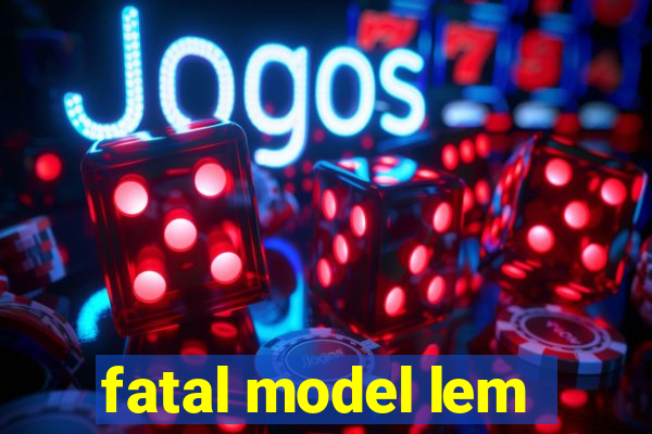 fatal model lem