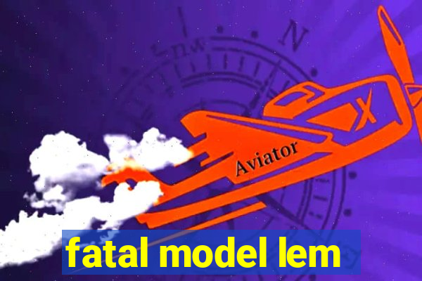 fatal model lem