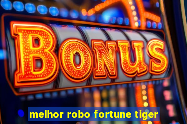 melhor robo fortune tiger