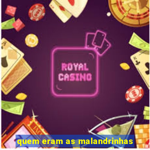 quem eram as malandrinhas