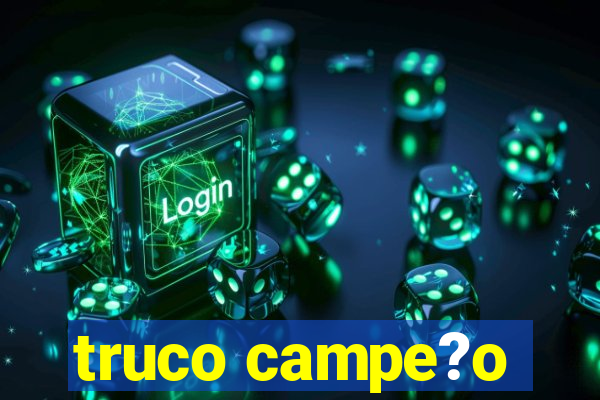 truco campe?o