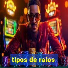 tipos de raios