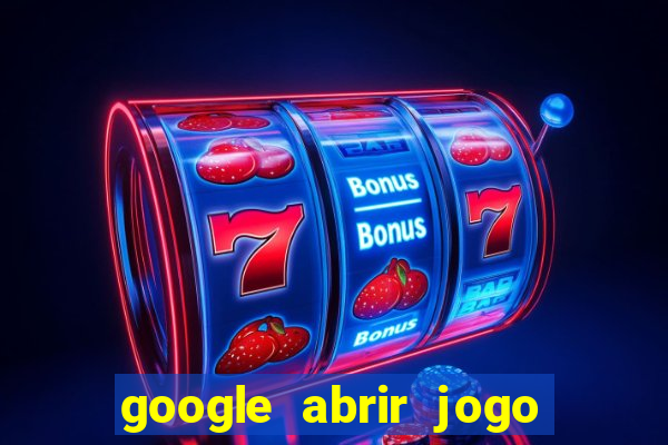 google abrir jogo de c****