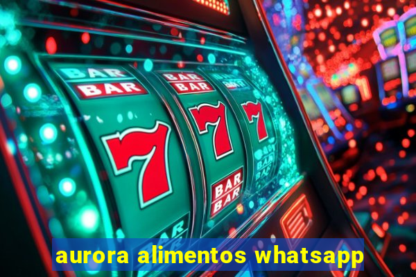 aurora alimentos whatsapp