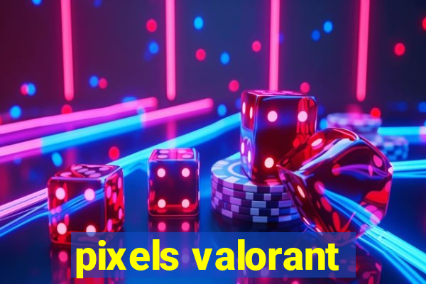 pixels valorant