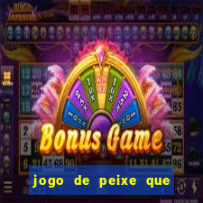 jogo de peixe que ganha dinheiro