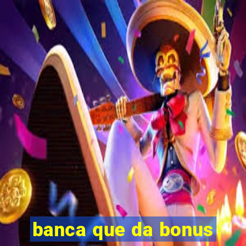 banca que da bonus