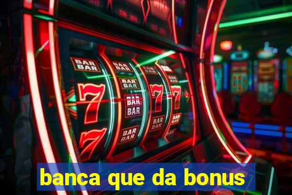 banca que da bonus