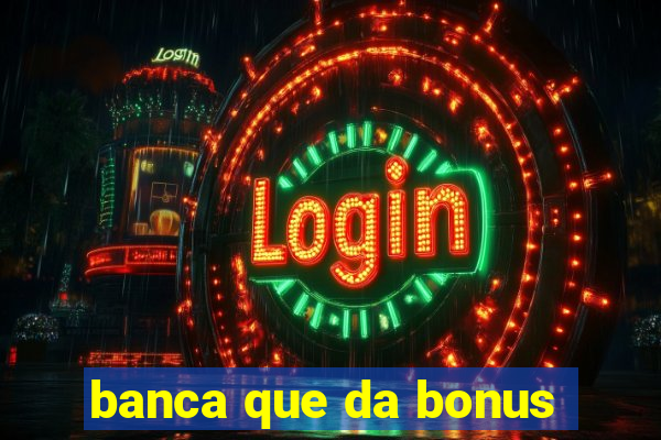 banca que da bonus