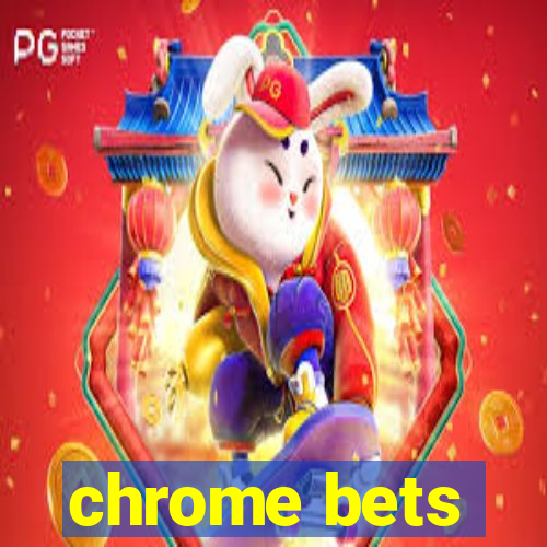 chrome bets