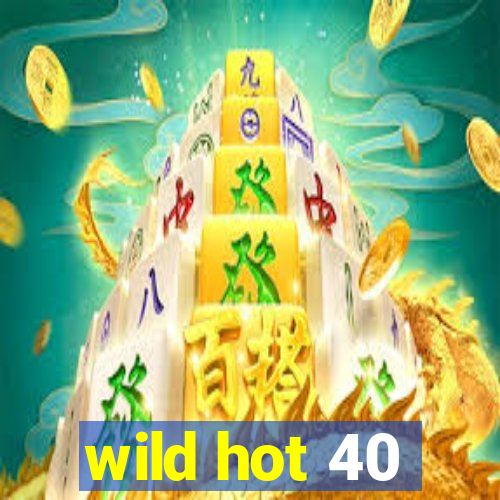 wild hot 40