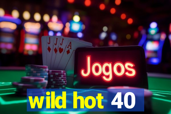 wild hot 40