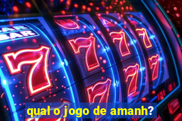 qual o jogo de amanh?