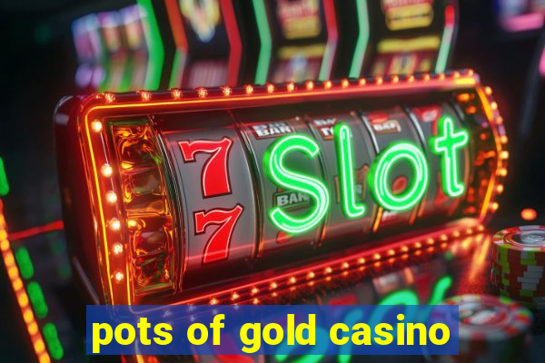 pots of gold casino