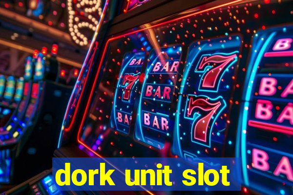 dork unit slot