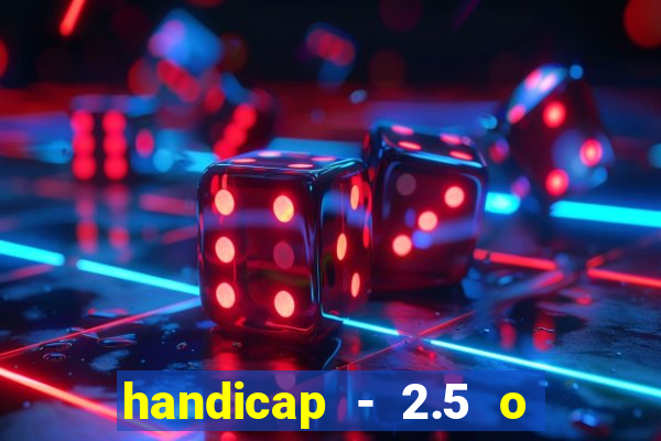 handicap - 2.5 o que significa