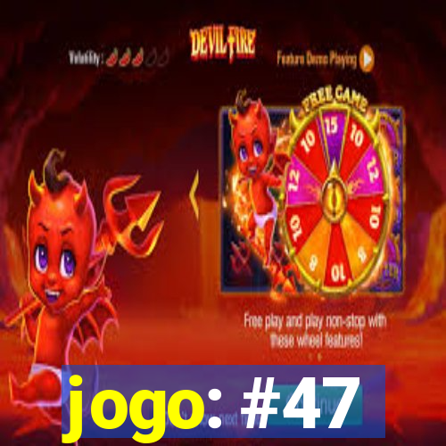 jogo: #47