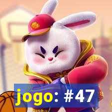 jogo: #47