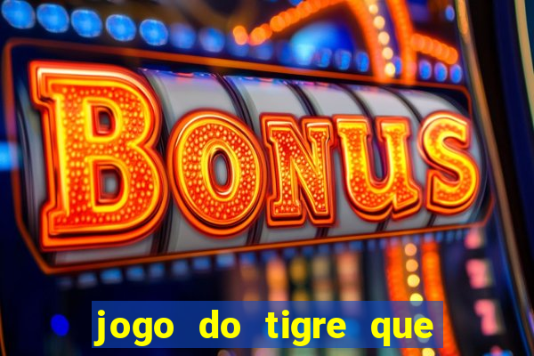 jogo do tigre que ta pagando hoje