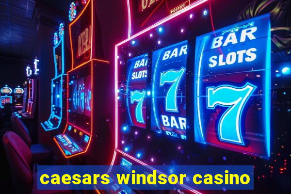 caesars windsor casino