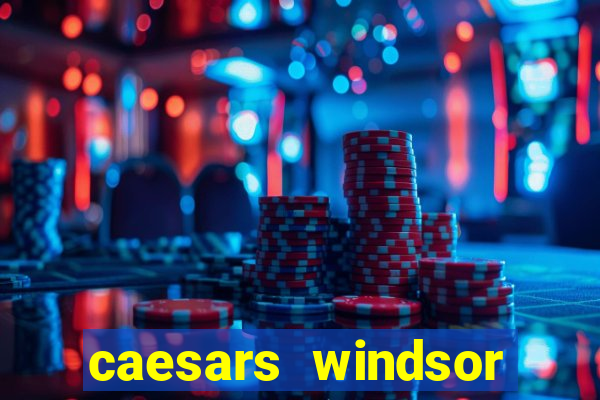 caesars windsor hotel & casino