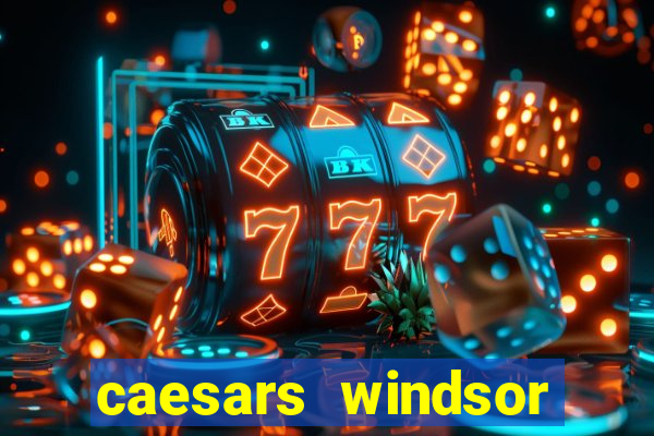 caesars windsor hotel & casino