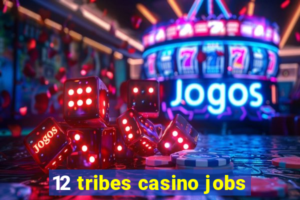 12 tribes casino jobs