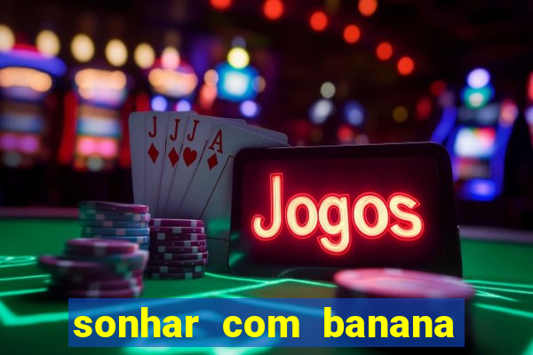 sonhar com banana no jogo do bicho