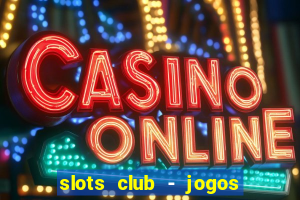 slots club - jogos de cassino