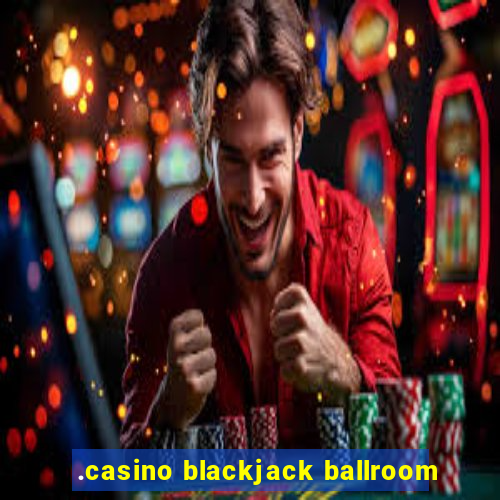 .casino blackjack ballroom