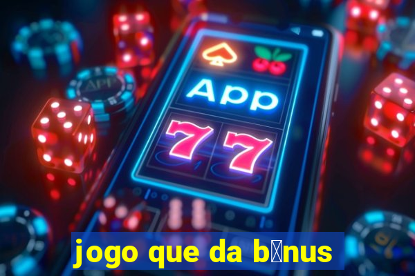 jogo que da b么nus