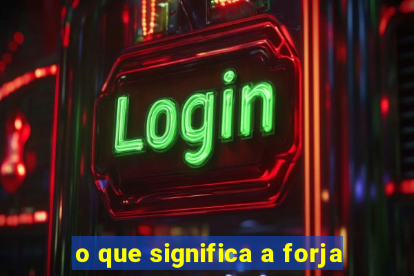 o que significa a forja