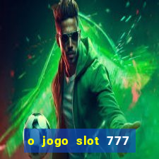 o jogo slot 777 paga mesmo