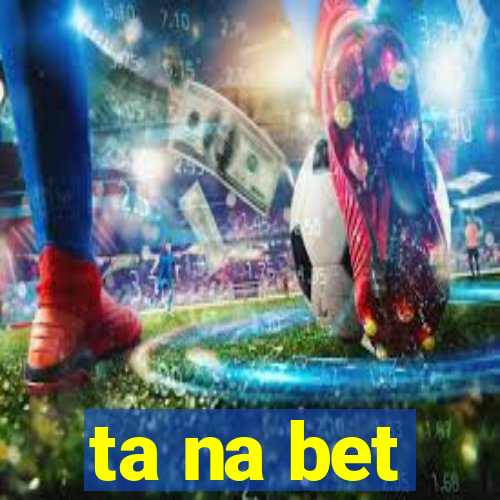 ta na bet