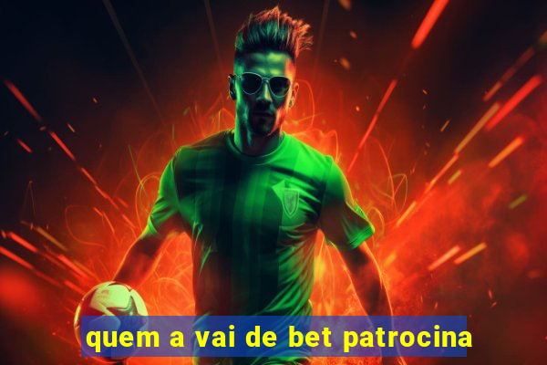 quem a vai de bet patrocina