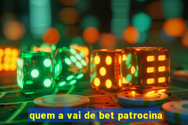 quem a vai de bet patrocina