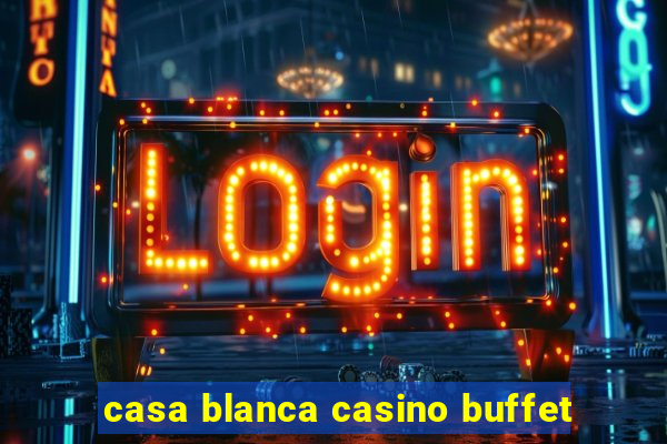 casa blanca casino buffet