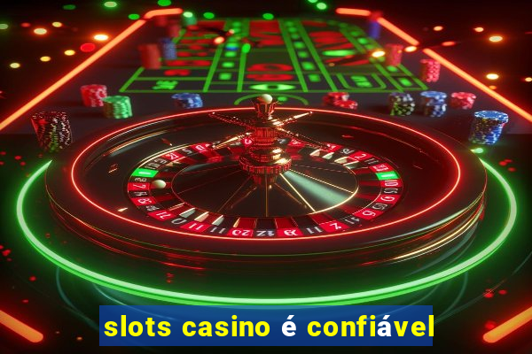 slots casino é confiável