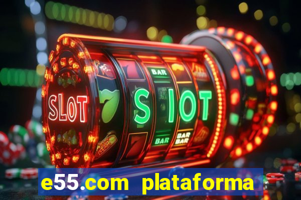 e55.com plataforma de jogos