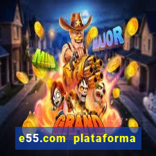 e55.com plataforma de jogos