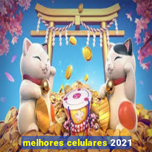 melhores celulares 2021