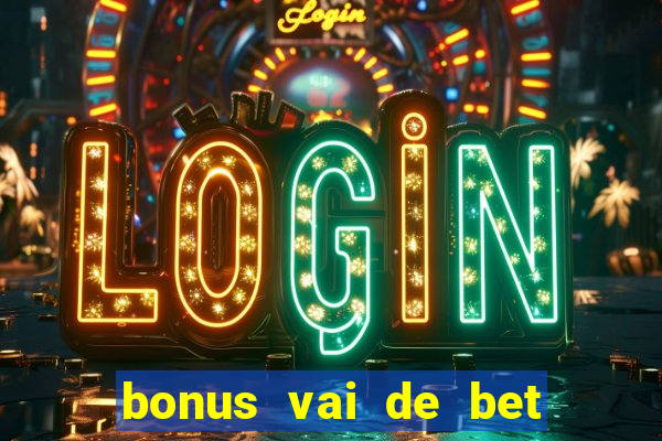 bonus vai de bet como funciona