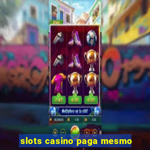 slots casino paga mesmo