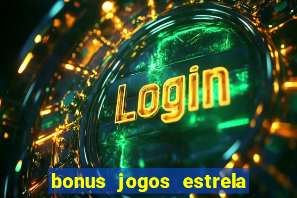 bonus jogos estrela bet como usar